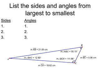 List the sides and angles from
largest to smallest
Sides
1.
2.
3.
Angles
1.
2.
3.
 