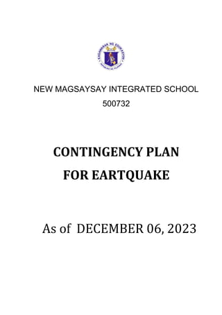 NEW MAGSAYSAY INTEGRATED SCHOOL
500732
CONTINGENCY PLAN
FOR EARTQUAKE
As of DECEMBER 06, 2023
 