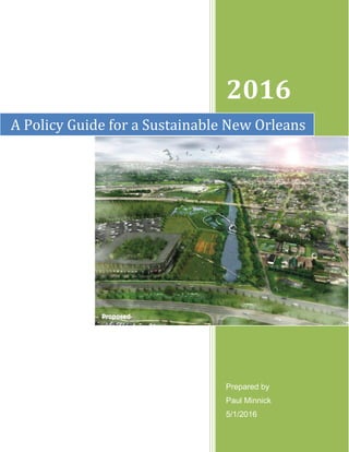 2016
Prepared by
Paul Minnick
5/1/2016
A Policy Guide for a Sustainable New Orleans
 