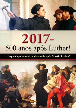 2017-2017-
500 anos após Luther!
...O que é que aconteceu de errado após Martin Luther?
 