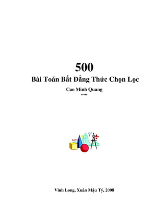 500
Bài Toán B t ð ng Th c Ch n L c
           Cao Minh Quang
                  ♦♦♦♦♦




      Vĩnh Long, Xuân M u Tý, 2008
 