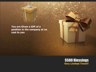 $500 Blessings 
$500 BLESSING 
WILL 
CONTINUE 
BUT 
NOT 
FOR 
EVERYONE!! 
Anyone found having Fake people placed in the 
system, will not be able to participate. 
Anyone who does not respond to email or phone call 
From opportunity launch, will not be able to 
participate. Opportunity launch must verify identity! 
 