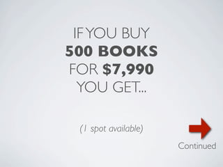IF YOU BUY
500 BOOKS
FOR $7,990
  YOU GET...

 (1 spot available)
                      Continued
 