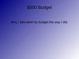 $500 Budget 
Why I allocated my budget the way I did. 
 