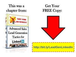 This was a            Get Your
chapter from:         FREE Copy:




                http://bit.ly/LeadGenLinkedIn
 