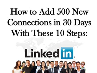 How to Add 500 New
Connections in 30 Days
 With These 10 Steps:
 