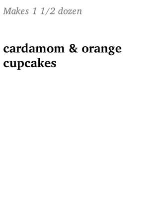 Makes 1 1/2 dozen
cardamom & orange
cupcakes
 