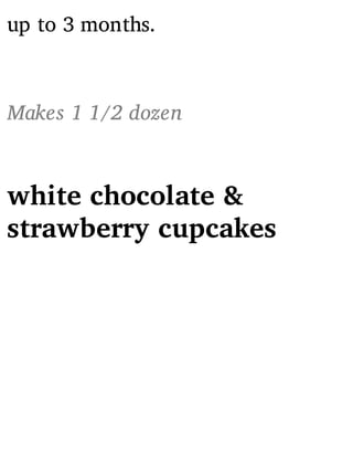 up to 3 months.
Makes 1 1/2 dozen
white chocolate &
strawberry cupcakes
 