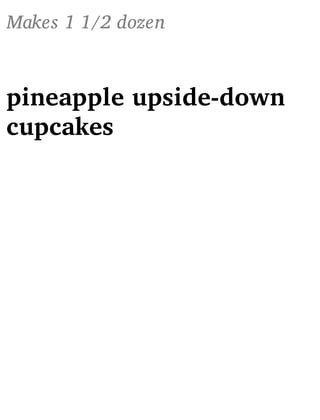 Makes 1 1/2 dozen
pineapple upside-down
cupcakes
 