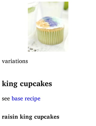 variations
king cupcakes
see base recipe
raisin king cupcakes
 