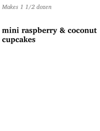 Makes 1 1/2 dozen
mini raspberry & coconut
cupcakes
 