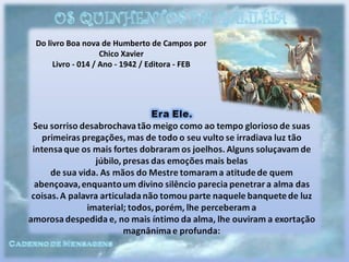Do livro Boa nova de Humberto de Campos por
Chico Xavier
Livro - 014 / Ano - 1942 / Editora - FEB
 