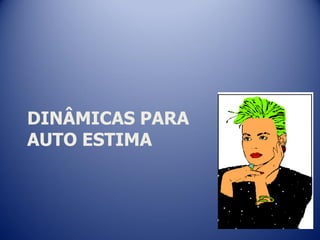 DINÂMICAS PARA
AUTO ESTIMA
 