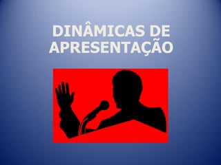 DINÂMICAS DE
APRESENTAÇÃO
 
