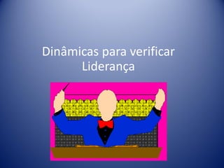 Dinâmicas para verificar
Liderança
 
