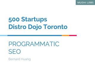 PROGRAMMATIC
SEO
Bernard Huang
500 Startups
Distro Dojo Toronto
 