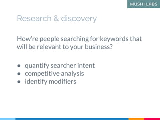How’re people searching for keywords that
will be relevant to your business?
● quantify searcher intent
● competitive anal...