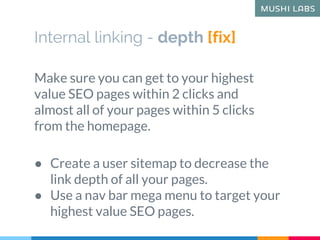 Internal linking - depth [fix]
Make sure you can get to your highest
value SEO pages within 2 clicks and
almost all of you...