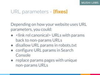 URL parameters - [fixes]
Depending on how your website uses URL
parameters, you could:
● <link rel canonical> URLs with pa...