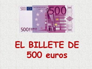 EL BILLETE DE
  500 euros
 