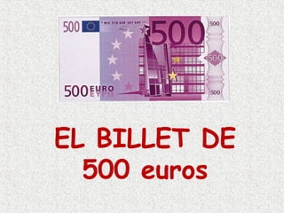 EL BILLET DE
500 euros
 