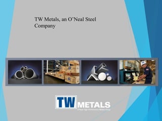 TW Metals, an O’Neal Steel
Company
 