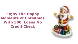 Enjoy The Happy
Moments of Christmas
With 500 Loans No
Credit Check
 