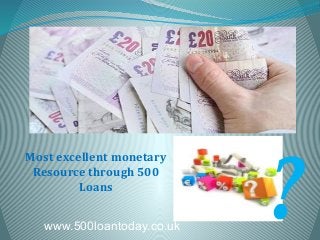 ?www.500loantoday.co.uk
Most excellent monetary
Resource through 500
Loans
 