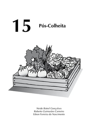 Neide Botrel Gonçalves
Roberto Guimarães Carneiro
Edson Ferreira do Nascimento
15 Pós-Colheita
 
