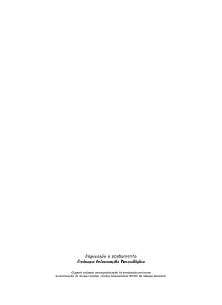 Impressão e acabamento
Embrapa Informação Tecnológica
O papel utilizado nesta publicação foi produzido conforme
a certificação da Bureau Veritas Quality International (BVQI) de Manejo Florestal.
 