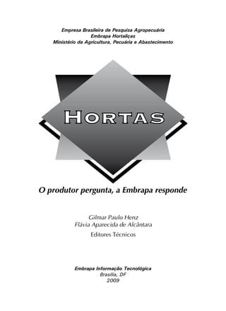 O produtor pergunta, a Embrapa responde
Empresa Brasileira de Pesquisa Agropecuária
Embrapa Hortaliças
Ministério da Agricultura, Pecuária e Abastecimento
Gilmar Paulo Henz
Flávia Aparecida de Alcântara
Embrapa Informação Tecnológica
Brasília, DF
2009
Editores Técnicos
 