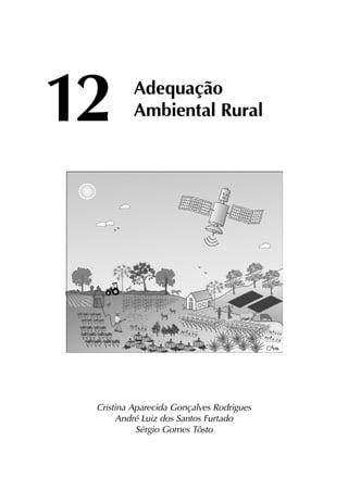 12	
Adequação
	 Ambiental Rural
Cristina Aparecida Gonçalves Rodrigues
André Luiz dos Santos Furtado
Sérgio Gomes Tôsto
 