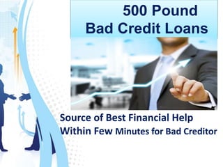 500 Pound
Bad Credit Loans
Source of Best Financial Help
Within Few Minutes for Bad Creditor
 
