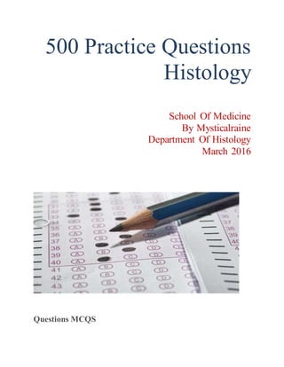 500 Practice Questions
Histology
School Of Medicine
By Mysticalraine
Department Of Histology
March 2016
Questions MCQS
 