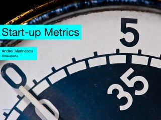 Start-up Metrics
Andrei Marinescu
@malaparte

Image Source

 