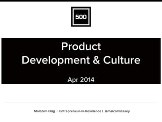 Product
Development & Culture
!
Apr 2014
Malcolm Ong | Entrepreneur-in-Residence | @malcolmcasey
 