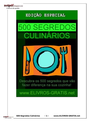 500 Segredos Culinários   -1-   www.ELIVROS-GRATIS.net
 