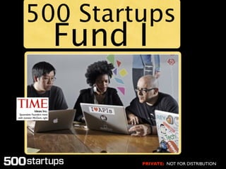 500 Startups
                               Fund I

               Ideas Inc.
 Spoondate Founders meet
with investor McClure, right




                                    PRIVATE: NOT FOR DISTRIBUTION
 
