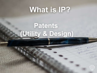What is IP? 
Patents 
(Utility & Design) 
 