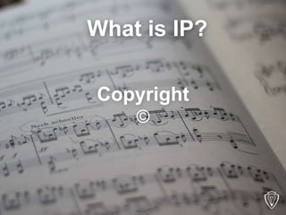 What is IP? 
Copyright 
© 
 