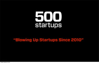“Blowing Up Startups Since 2010”




Tuesday, December 18, 2012
 
