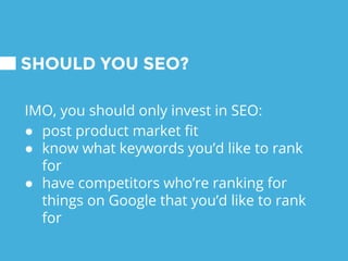 SEO is not guaranteed to pay
dividends.
SHOULD YOU SEO?
 