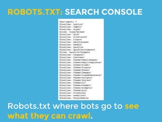 Include URLs in the sitemap:
● are unique
● return status code 200
● aren’t <link rel=’canonical’> to a different
URL
● aren’t `no indexed` in robots.txt or on
the page
SITEMAP: SEARCH CONSOLE
 