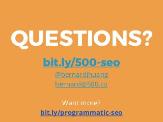 bit.ly/500-seo
@bernardjhuang
bernard@500.co
Want more?
bit.ly/programmatic-seo
QUESTIONS?
 
