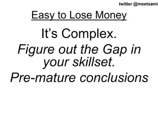 12twitter @meetsamir
Easy to Lose Money
It’s Complex.
Figure out the Gap in
your skillset.
Pre-mature conclusions
 