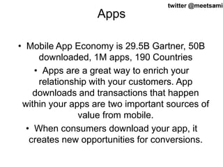 64twitter @meetsamir
Apps
• Mobile App Economy is 29.5B Gartner, 50B
downloaded, 1M apps, 190 Countries
• Apps are a great...