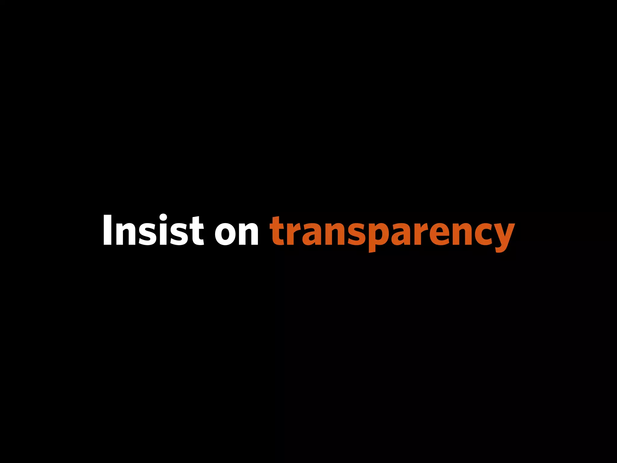 Insist on transparency
 