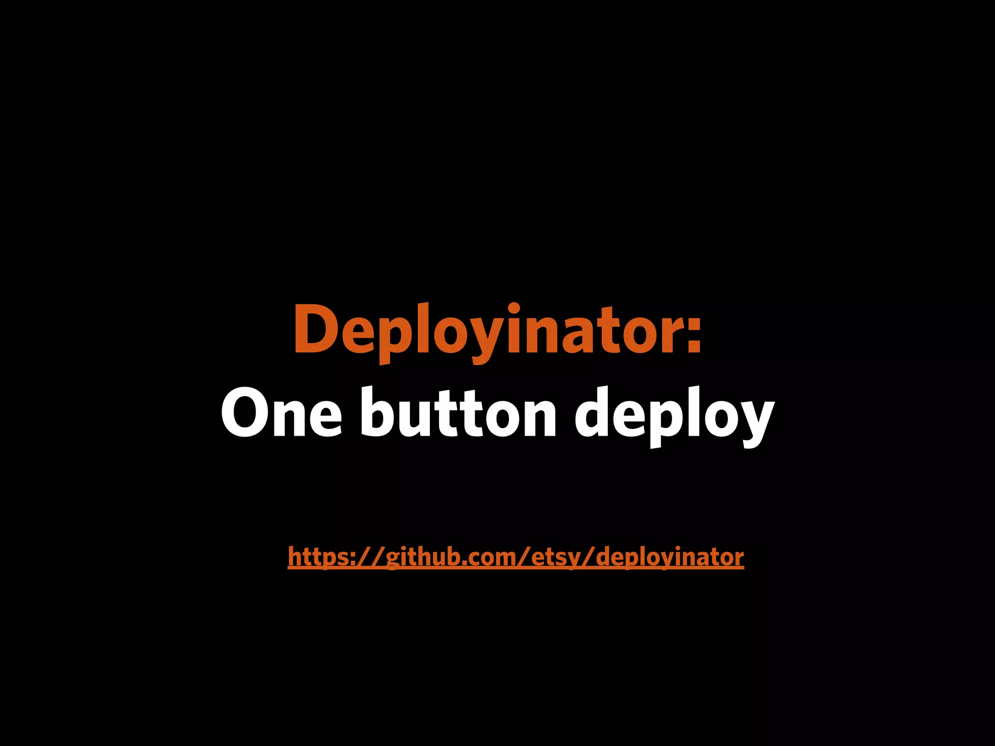 Deployinator:
One button deploy
  https://github.com/etsy/deployinator
 
