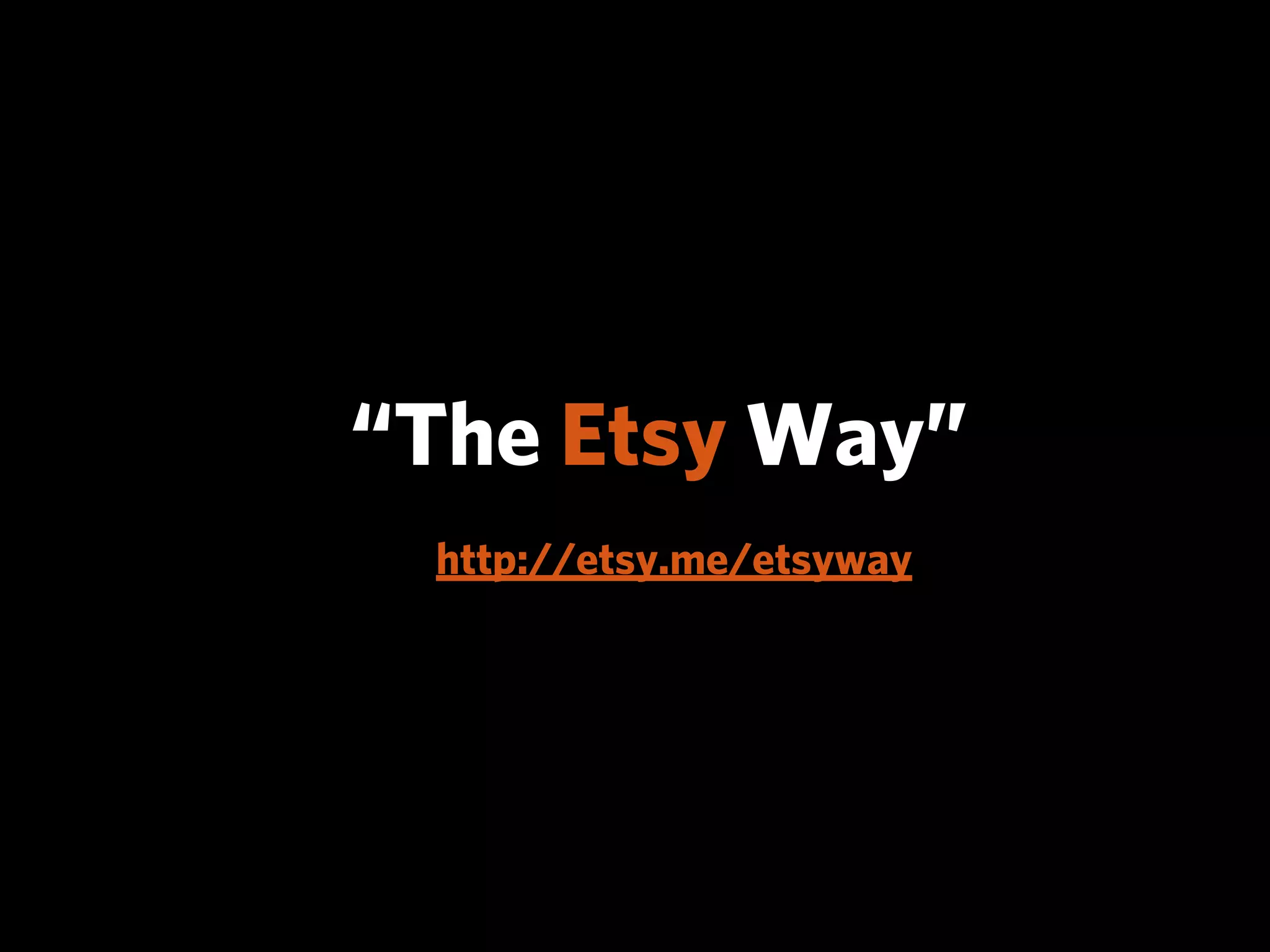 “The Etsy Way”
 http://etsy.me/etsyway
 