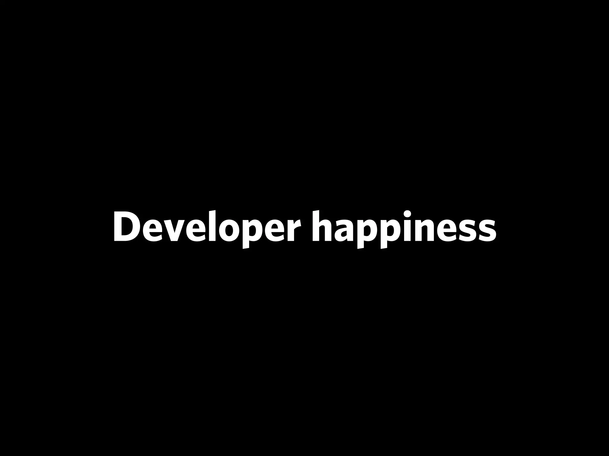Developer happiness
 